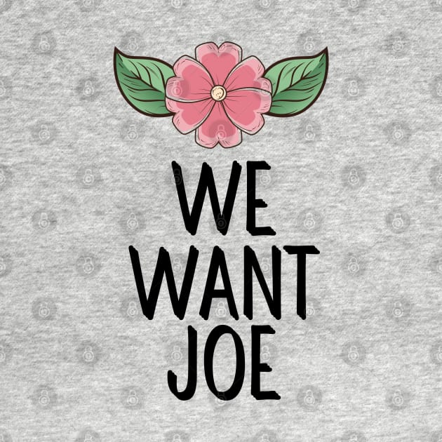 #WeWantJoe We Want Joe by AwesomeDesignz